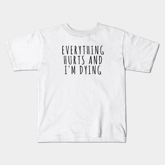 Everything Hurts and I'm Dying Kids T-Shirt by RobinBobbinStore